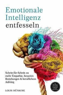 E-Book (epub) Emotionale Intelligenz entfesseln: Schritt-für-Schritt zu mehr Empathie, besseren Beziehungen &amp; beruflichem Aufstieg - inkl. Selbstreflexions-Tools, Konfliktlösungsstrategien &amp; Miracle Morning Bonus von Louis Hünsche