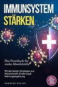 E-Book (epub) Immunsystem stärken: Das Praxisbuch für starke Abwehrkräfte - Mit den besten Strategien aus Wissenschaft, Ernährung &amp; Nahrungsergänzung - inkl. Rezepten, 30-Tage-Plan &amp; einfacher Immunkur für zuhause von Andreas Keller