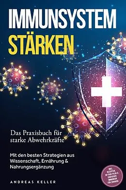 E-Book (epub) Immunsystem stärken: Das Praxisbuch für starke Abwehrkräfte - Mit den besten Strategien aus Wissenschaft, Ernährung & Nahrungsergänzung - inkl. Rezepten, 30-Tage-Plan & einfacher Immunkur für zuhause von Andreas Keller