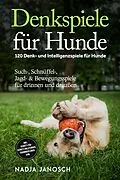 E-Book (epub) Denkspiele für Hunde: 120 Denk- und Intelligenzspiele für Hunde - Such-, Schnüffel-, Jagd- &amp; Bewegungsspiele für drinnen und draußen - inkl. Schritt-für-Schritt-Anleitungen, Trainingsplänen uvm. von Nadja Janosch