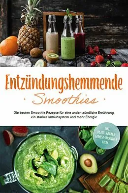 E-Book (epub) Entzündungshemmende Smoothies: Die besten Smoothie Rezepte für eine antientzündliche Ernährung, ein starkes Immunsystem und mehr Energie - inkl. Detox-, grüner-, Gemüse-Smoothies u.v.m. von Judith Hollmann