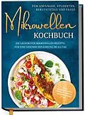 E-Book (epub) Mikrowellen Kochbuch für Anfänger, Studenten, Berufstätige &amp; Faule: Die leckersten Mikrowellen Rezepte für eine gesunde Ernährung im Alltag - inkl. Mikrowellentipps &amp; -tricks, Tassenkuchen uvm. von Corinna Lameyer
