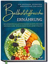 Fester Einband Ballaststoffreiche Ernährung für Anfänger, Studenten, Berufstätige & Faule: Die leckersten ballaststoffreichen Rezepte für einen gesunden Darm, weniger Heißhunger & mehr Vitalität - inkl. 30-Tage-Ernährungsplan, Saisonkalender uvm. von Paula Hinrichs
