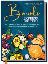 Gebunden Bowls Express Kochbuch für Anfänger, Studenten, Berufstätige & Faule: Die leckersten Bowl Rezepte für eine gesunde und zeitsparende Ernährung im Alltag - inkl. Morning Bowls, Salad Bowls, Dips uvm. von Eske Nannenga