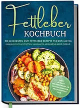 Fester Einband Fettleber Kochbuch: Die leckersten Anti Fettleber Rezepte für den Alltag - Leber effektiv entfetten, nachhaltig Abnehmen & mehr Energie -inkl. 30-Tage-Ernährungsplan, Saisonkalender, Brotrezepten uvm. von Laura Fresemann