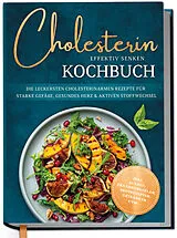 Fester Einband Cholesterin effektiv senken Kochbuch: Die leckersten cholesterinarmen Rezepte für starke Gefäße, gesundes Herz & aktiven Stoffwechsel - inkl. 30-Tage-Ernährungsplan, Brotrezepten, Getränken uvm. von Laura Fresemann