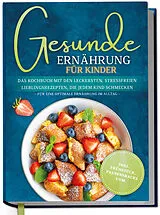 Fester Einband Gesunde Ernährung für Kinder: Das Kochbuch mit den leckersten, stressfreien Lieblingsrezepten, die jedem Kind schmecken  für eine optimale Ernährung im Alltag - inkl. Frühstück, Pausensnacks uvm. von Maja Rehnsberg