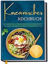 Fester Einband Koreanisches Kochbuch: Die leckersten, authentischen und einfachen Rezepte aus Korea für Ihre kulinarische Fernreise im Alltag - inkl. Suppen, Brotrezepten, Getränken, Desserts u.v.m. von Isabelle Ahn