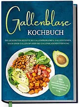 Fester Einband Gallenblase Kochbuch: Die leckersten Rezepte bei Gallenproblemen, Gallensteinen, nach einer Gallen OP oder bei Gallenblasenentfernung - inkl. 30-Tage-Ernährungsplan, Saisonkalender, Brotrezepten uvm. von Merrit Kessens