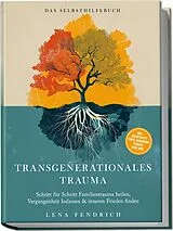 Kartonierter Einband Transgenerationales Trauma  Das Selbsthilfebuch: Schritt für Schritt Familientrauma heilen, Vergangenheit loslassen & inneren Frieden finden  inkl. Soforthilfe-Tipps, Workbook, Trigger-Stop uvm. von Lena Fendrich