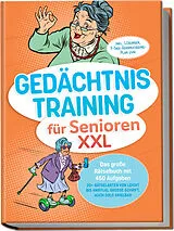 Kartonierter Einband Gedächtnistraining für Senioren XXL: Das große Rätselbuch mit 450 Aufgaben 20+ Rätselarten von leicht bis knifflig, große Schrift, auch solo spielbar inkl. Lösungen, 7-Tage-Gehirnjogging-Plan uvm von Claudia Steinacker