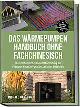 Kartonierter Einband Das Wärmepumpen Handbuch ohne Fachchinesisch: Die verständliche Komplettanleitung für Planung, Finanzierung, Installation & Betrieb - inkl. Checklisten, Profitipps, Rechenbeispielen & FAQ von Michael Hartung