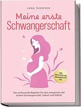 Kartonierter Einband Meine erste Schwangerschaft: Der umfassende Begleiter für eine entspannte und sichere Schwangerschaft, Geburt und Stillzeit - inkl. Checklisten, FAQ, Hebammentipps uvm. von Jana Thomsen