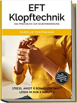 Kartonierter Einband EFT Klopftechnik Das Praxisbuch zur Selbstanwendung: Stress, Angst & Schmerzen sanft lösen in nur 5 Minuten inkl. Soforthilfetipps, Klopfakupressur, Klopfpunkte-Karte uvm. von Carolin Schürmann
