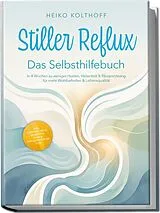 Kartonierter Einband Stiller Reflux Das Selbsthilfebuch: In 4 Wochen zu weniger Husten, Heiserkeit & Räusperzwang für mehr Wohlbefinden & Lebensqualität inkl. SymptomCheck, Selbsttest, Atem & Schlafstrategien uvm. von Heiko Kolthoff