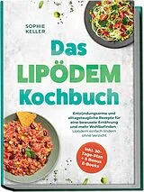 Kartoniert Das Lipödem Kochbuch: Entzündungsarme und alltagstaugliche Rezepte für eine bewusste Ernährung und mehr Wohlbefinden - Lipödem einfach lindern ohne Verzicht - inkl. 30-Tage-Plan + 5 Bonus E-Books von Sophie Keller