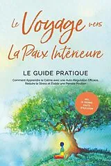 Kartonierter Einband (Kt) Le Voyage vers la Paix Intérieure - Le Guide Pratique : Comment Apprendre le Calme avec une Auto-Régulation Efficace, Réduire le Stress et Établir une Pensée Positive - Incluant le Journal d'Auto-Régulation von Alexander Pipetz