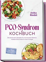 Kartonierter Einband PCO-Syndrom Kochbuch: Die leckersten Rezepte für hormonelle Balance, stabilen Blutzucker & mehr Energie  inkl. 30-Tage-Ernährungsplan, Frühstücksideen, Low-Carb-Brote, Dips & Aufstriche, Desserts von Anika Riedel