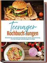 Kartonierter Einband Teenager Kochbuch Jungen: Die leckersten und einfachsten Rezepte für Schule, Sport & Gaming für mehr Energie, Selbstständigkeit und Spaß inkl. Frühstück, Snacks & Dips, Burger & Pizza, Wraps von Lennart Brockmann