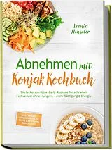 Kartonierter Einband Abnehmen mit Konjak Kochbuch: Die leckersten Low-Carb-Rezepte für schnellen Fettverlust ohne Hungern mehr Sättigung & Energie inkl. 30-Tage-Ernährungsplan, Brote & Brötchen, Soßen & Dips von Leonie Henseler