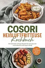 E-Book (epub) Cosori Heißluftfritteuse Kochbuch: Die leckersten Airfryer Rezepte für eine gesunde und einfache Ernährung im Alltag - inkl. Brotrezepten, Saucen, Desserts uvm. von Lina Bents