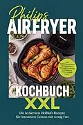 E-Book (epub) Philips Airfryer Kochbuch XXL: Die leckersten Heißluft Rezepte für intensiven Genuss mit wenig Fett - inkl. Brötchen & Brot, Teigtaschen & Röllchen, Kuchen & Brownies, Dips & Soßen uvm. von Cornelius Riedwald