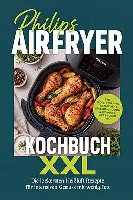 E-Book (epub) Philips Airfryer Kochbuch XXL: Die leckersten Heißluft Rezepte für intensiven Genuss mit wenig Fett - inkl. Brötchen & Brot, Teigtaschen & Röllchen, Kuchen & Brownies, Dips & Soßen uvm. von Cornelius Riedwald