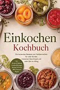 E-Book (epub) Einkochen Kochbuch: Die leckersten Rezepte zum Haltbarmachen für volle Vorräte, intensiven Geschmack & mehr Zeit im Alltag - inkl. Sirupe & Nektare, Kuchenfüllungen, Brühen & Fonds, BBQ-Sauce & Ragùs von Cornelius Riedwald
