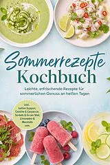 E-Book (epub) Sommerrezepte Kochbuch: Leichte, erfrischende Rezepte für sommerlichen Genuss an heißen Tagen - inkl. kalten Suppen, Ceviche & Carpaccio, Sorbets & Eis am Stiel, Limonaden & Mocktails uvm. von Florentine Weigand