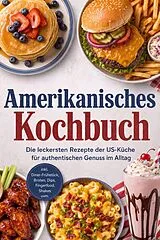 E-Book (epub) Amerikanisches Kochbuch: Die leckersten Rezepte der US-Küche für authentischen Genuss im Alltag - inkl. Diner-Frühstück, Broten, Dips, Fingerfood, Shakes uvm. von Louisa Seidel