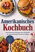 E-Book (epub) Amerikanisches Kochbuch: Die leckersten Rezepte der US-Küche für authentischen Genuss im Alltag - inkl. Diner-Frühstück, Broten, Dips, Fingerfood, Shakes uvm. von Louisa Seidel