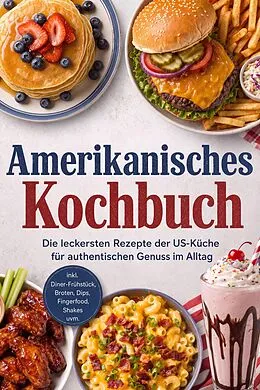 E-Book (epub) Amerikanisches Kochbuch: Die leckersten Rezepte der US-Küche für authentischen Genuss im Alltag - inkl. Diner-Frühstück, Broten, Dips, Fingerfood, Shakes uvm. von Louisa Seidel