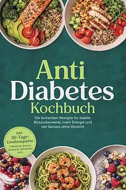 E-Book (epub) Anti Diabetes Kochbuch: Die leckersten Rezepte für stabile Blutzuckerwerte, mehr Energie und viel Genuss ohne Verzicht - inkl. 30-Tage-Ernährungsplan, Frühstück, Snacks, Desserts, Getränken uvm. von Lina Blumenthal