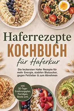 E-Book (epub) Haferrezepte Kochbuch für Haferkur: Die leckersten Hafer Rezepte für mehr Energie, stabilen Blutzucker, gegen Fettleber & zum Abnehmen - inkl. 30-Tage-Ernährungsplan, Porridges, Bowls uvm. von Lina Blumenthal
