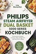 E-Book (epub) Philips Steam Airfryer Dual Basket 5000 Series Kochbuch: Die leckersten Rezepte - knusprig, saftig, weniger Fett und mehr Zeit im Alltag - inkl. Dual-Korb-Menüs, Dampfgebäck, Dim Sum, Desserts uvm. von Lina Blumenthal