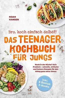 E-Book (epub) Bro, koch einfach selbst! Das Teenager Kochbuch für Jungs: Noob in der Küche? Kein Problem - schnelle, einfache und leckere Rezepte für den Alltag ganz ohne Stress - inkl. 5 Bonus E-Books von Noah Hansen