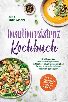 E-Book (epub) Insulinresistenz Kochbuch: Ernährung zur Blutzuckerregulation - mit leckeren & alltagstauglichen Rezepten Insulinresistenz natürlich behandeln - inkl. 30-Tage-Insulin Diät-Plan + 5 Bonus E-Books von Sina Hoppmann