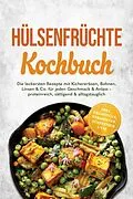 E-Book (epub) Hülsenfrüchte Kochbuch: Die leckersten Rezepte mit Kichererbsen, Bohnen, Linsen & Co. für jeden Geschmack & Anlass - proteinreich, sättigend & alltagstauglich - inkl. Frühstück, Fermenten, Süßspeisen uvm. von Claudia Hollmann