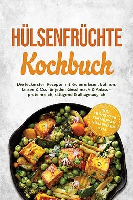 E-Book (epub) Hülsenfrüchte Kochbuch: Die leckersten Rezepte mit Kichererbsen, Bohnen, Linsen & Co. für jeden Geschmack & Anlass - proteinreich, sättigend & alltagstauglich - inkl. Frühstück, Fermenten, Süßspeisen uvm. von Claudia Hollmann