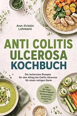 E-Book (epub) Anti Colitis Ulcerosa Kochbuch: Die leckersten Rezepte für den Alltag bei Colitis Ulcerosa - für einen ruhigen Darm - inkl. 30-Tage-Ernährungsplan, Brotrezepten, Aufstriche, Fingerfood uvm. von Ann-Kristin Lehmann