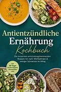 E-Book (epub) Antientzündliche Ernährung Kochbuch: Die leckersten entzündungshemmenden Rezepte für mehr Wohlbefinden & weniger Schmerzen im Alltag - inkl. 30-Tage-Ernährungsplan, Brotrezepten uvm. von Ann-Kristin Lehmann