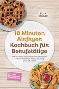 E-Book (epub) 10 Minuten Airfryer Kochbuch für Berufstätige: Die leckersten Heißluftfritteusen Blitzrezepte für einen stressfreien Alltag - knusprig, gesund & schnell - inkl. Brotrezepten, Tortillas uvm. von Elisa Krüger