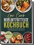 E-Book (epub) Low Carb Heißluftfritteuse Kochbuch: Die leckersten kohlenhydratarmen Abnehm Rezepte für den Airfryer - inkl. 30-Tage-Ernährungsplan, Frühstück, Dips, Desserts uvm. von Merle Heinrich