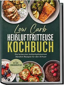E-Book (epub) Low Carb Heißluftfritteuse Kochbuch: Die leckersten kohlenhydratarmen Abnehm Rezepte für den Airfryer - inkl. 30-Tage-Ernährungsplan, Frühstück, Dips, Desserts uvm. von Merle Heinrich
