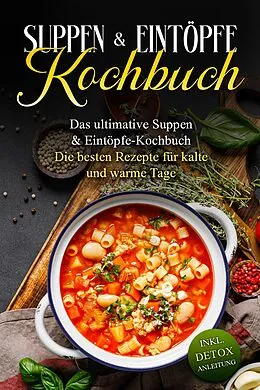 E-Book (epub) Suppen- & Eintöpfe- Kochbuch: Das ultimative Suppen- & Eintöpfe-Kochbuch - Die besten Rezepte für kalte und warme Tage - inkl. Detox Anleitung von Sabine Bruns