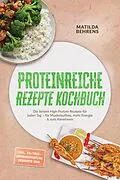 E-Book (epub) Proteinreiche Rezepte Kochbuch: Die besten High Protein Rezepte für jeden Tag - für Muskelaufbau, mehr Energie & zum Abnehmen - inkl. 30-Tage-Ernährungsplan, Desserts uvm. von Matilda Behrens