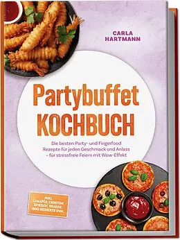 E-Book (epub) Partybuffet Kochbuch: Die besten Party- und Fingerfood Rezepte für jeden Geschmack und Anlass - für stressfreie Feiern mit Wow-Effekt - inkl. Canapés, Crostini, Spießen, Boards, Mini-Desserts uvm. von Carla Hartmann