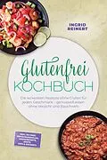 E-Book (epub) Glutenfrei Kochbuch: Die leckersten Rezepte ohne Gluten für jeden Geschmack - genussvoll essen ohne Verzicht und Bauchweh - inkl. 30-Tage-Ernährungsplan, Grundrezepte, Brote, Dips & Desserts von Ingrid Reinert