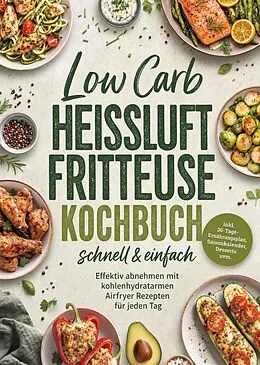 E-Book (epub) Low Carb Heißluftfritteuse Kochbuch - schnell & einfach: Effektiv abnehmen mit kohlenhydratarmen Airfryer Rezepten für jeden Tag - inkl. 30-Tage-Ernährungsplan, Saisonkalender, Desserts uvm. von Lorina Heikens, Edition Dreiblatt