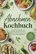 E-Book (epub) Abnehmen Kochbuch: Die leckersten Rezepte zum gesunden Abnehmen auch im stressigen Alltag - für mehr Energie und weniger Heißhunger - inkl. 30-Tage-Ernährungsplan, Frühstück, Broten, Desserts uvm. von Laura Engberts